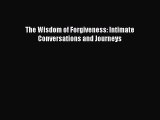 Read The Wisdom of Forgiveness: Intimate Conversations and Journeys Ebook Free