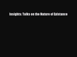 Read Insights: Talks on the Nature of Existance Ebook Free