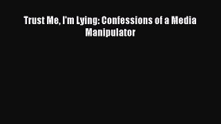 Read Trust Me I'm Lying: Confessions of a Media Manipulator Ebook Free