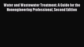 Read Water and Wastewater Treatment: A Guide for the Nonengineering Professional Second Edition
