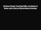 PDF By Honor Bound: Two Navy SEALs the Medal of Honor and a Story of Extraordinary Courage