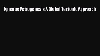 Read Igneous Petrogenesis A Global Tectonic Approach Ebook Free