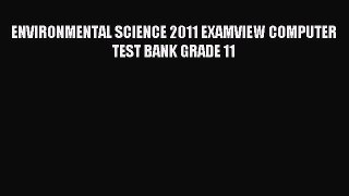 Read ENVIRONMENTAL SCIENCE 2011 EXAMVIEW COMPUTER TEST BANK GRADE 11 Ebook Free