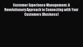 Read Customer Experience Management: A Revolutionary Approach to Connecting with Your Customers