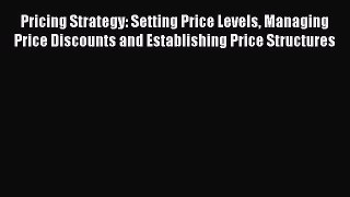 Read Pricing Strategy: Setting Price Levels Managing Price Discounts and Establishing Price