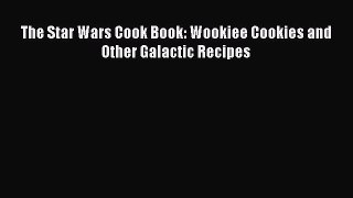 Read The Star Wars Cook Book: Wookiee Cookies and Other Galactic Recipes Ebook Free