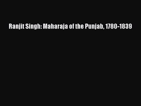 Read Ranjit Singh: Maharaja of the Punjab 1780-1839 PDF Free