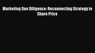 Read Marketing Due Diligence: Reconnecting Strategy to Share Price Ebook Free