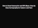 Download How to Draw Fantasy Art and RPG Maps: Step by Step Cartography for Gamers and Fans