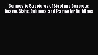 Read Composite Structures of Steel and Concrete: Beams Slabs Columns and Frames for Buildings