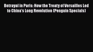 PDF Betrayal in Paris: How the Treaty of Versailles Led to China's Long Revolution (Penguin