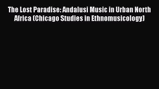 Download The Lost Paradise: Andalusi Music in Urban North Africa (Chicago Studies in Ethnomusicology)