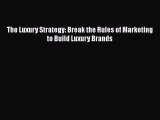 Download The Luxury Strategy: Break the Rules of Marketing to Build Luxury Brands  Read Online