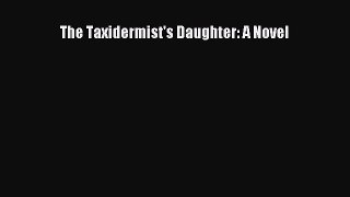 [PDF] The Taxidermist's Daughter: A Novel [Read] Full Ebook