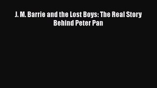 [PDF] J. M. Barrie and the Lost Boys: The Real Story Behind Peter Pan [Download] Full Ebook