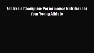 Download Eat Like a Champion: Performance Nutrition for Your Young Athlete Ebook Free