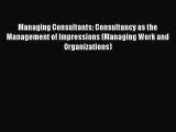 Read Managing Consultants: Consultancy as the Management of Impressions (Managing Work and