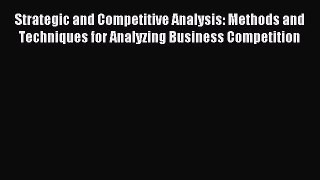 Read Strategic and Competitive Analysis: Methods and Techniques for Analyzing Business Competition