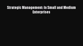 Read Strategic Management: In Small and Medium Enterprises Ebook Free
