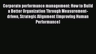 Read Corporate performance management: How to Build a Better Organization Through Measurement-driven