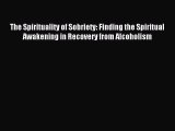 Read The Spirituality of Sobriety: Finding the Spiritual Awakening in Recovery from Alcoholism