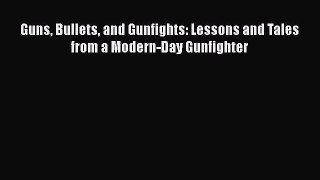 Download Guns Bullets and Gunfights: Lessons and Tales from a Modern-Day Gunfighter Ebook Free