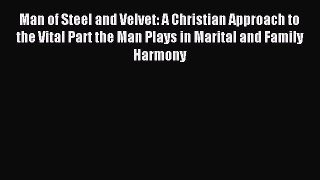 Download Man of Steel and Velvet: A Christian Approach to the Vital Part the Man Plays in Marital