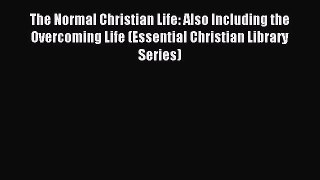 Read The Normal Christian Life: Also Including the Overcoming Life (Essential Christian Library
