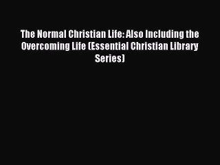 Read The Normal Christian Life: Also Including the Overcoming Life (Essential Christian Library