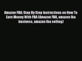 [PDF] Amazon FBA: Step By Step Instructions on How To Earn Money With FBA (Amazon FBA amazon