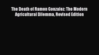 Read The Death of Ramon Gonzalez: The Modern Agricultural Dilemma Revised Edition PDF Online