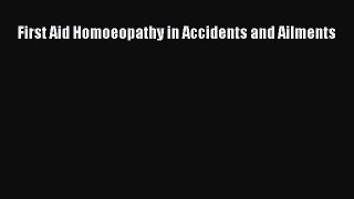 Read First Aid Homoeopathy in Accidents and Ailments Ebook Online