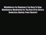 Read Mindfulness For Beginners Too Busy To Stop: Mindfulness Meditation For The Rest Of Us