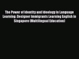 Read The Power of Identity and Ideology in Language Learning: Designer Immigrants Learning