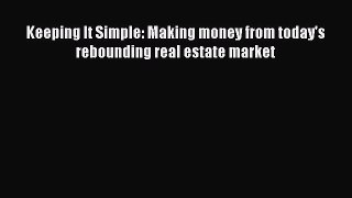 [PDF] Keeping It Simple: Making money from today's rebounding real estate market [Download]