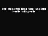 Read strong brains strong bodies: you can live a longer healthier and happier life Ebook Free