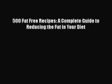 Read 500 Fat Free Recipes: A Complete Guide to Reducing the Fat in Your Diet Ebook Free