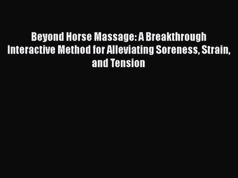 Read Beyond Horse Massage: A Breakthrough Interactive Method for Alleviating Soreness Strain