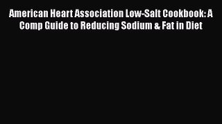 Read American Heart Association Low-Salt Cookbook: A Comp Guide to Reducing Sodium & Fat in