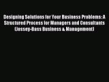 Read Designing Solutions for Your Business Problems: A Structured Process for Managers and