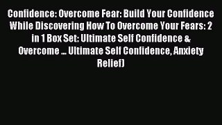 Read Confidence: Overcome Fear: Build Your Confidence While Discovering How To Overcome Your