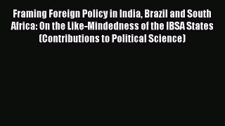 Read Framing Foreign Policy in India Brazil and South Africa: On the Like-Mindedness of the