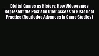 Download Digital Games as History: How Videogames Represent the Past and Offer Access to Historical
