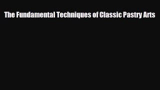 Download The Fundamental Techniques of Classic Pastry Arts Ebook