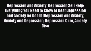 Read Depression and Anxiety: Depression Self Help: Everything You Need to Know to Beat Depression