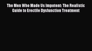 [PDF] The Men Who Made Us Impotent: The Realistic Guide to Erectile Dysfunction Treatment [Download]