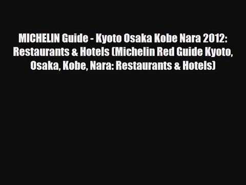 Download MICHELIN Guide - Kyoto Osaka Kobe Nara 2012: Restaurants & Hotels (Michelin Red Guide