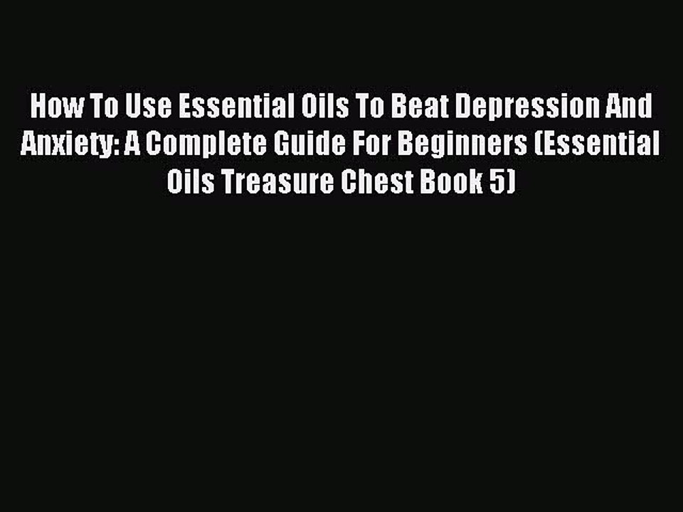 Read How To Use Essential Oils To Beat Depression And Anxiety: A Complete Guide For Beginners