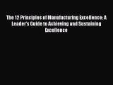 Read The 12 Principles of Manufacturing Excellence: A Leader's Guide to Achieving and Sustaining