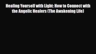 Read ‪Healing Yourself with Light: How to Connect with the Angelic Healers (The Awakening Life)‬